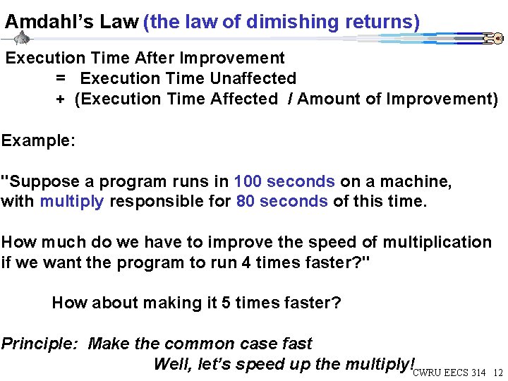 Amdahl’s Law (the law of dimishing returns) Execution Time After Improvement = Execution Time