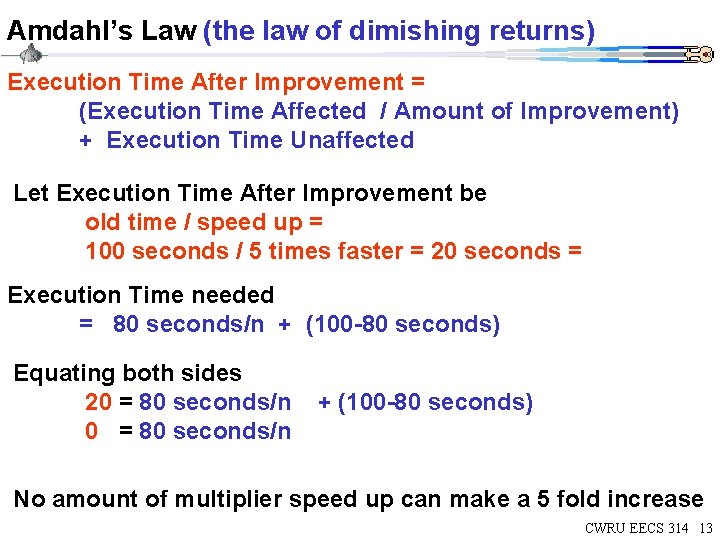 Amdahl’s Law (the law of dimishing returns) Execution Time After Improvement = (Execution Time