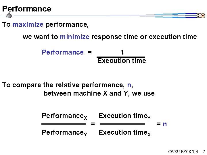Performance To maximize performance, we want to minimize response time or execution time Performance Performance To maximize performance, we want to minimize response time or execution time Performance
