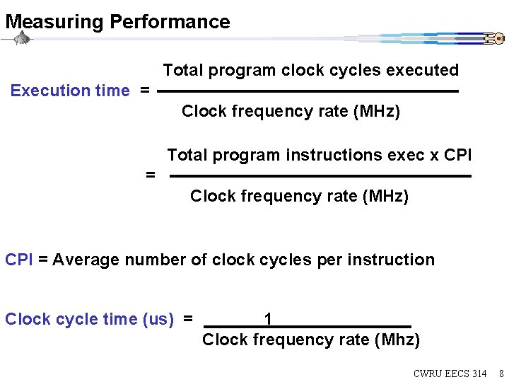 Measuring Performance Total program clock cycles executed Execution time = Clock frequency rate (MHz)