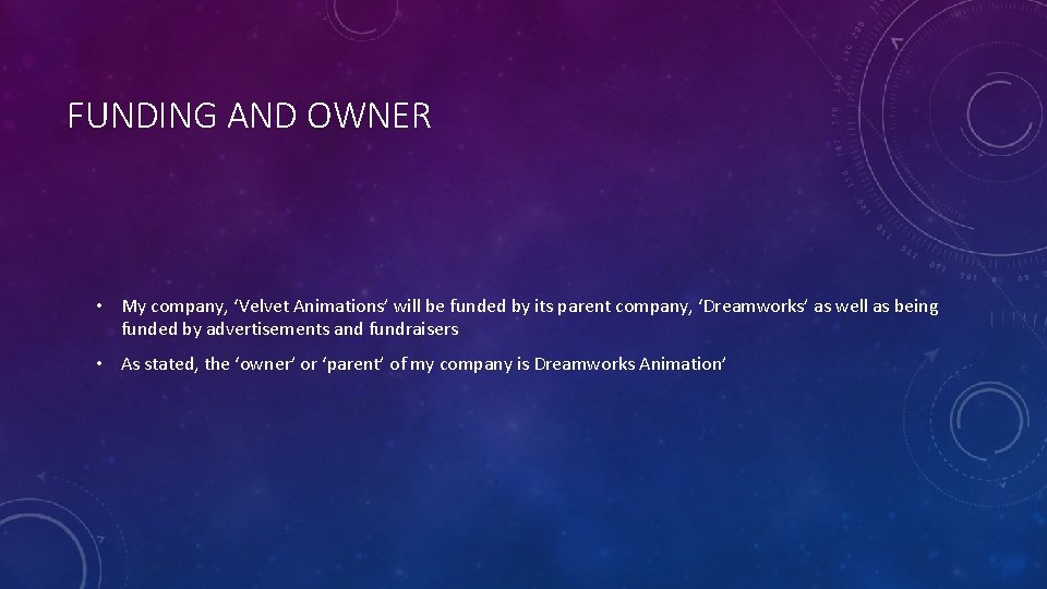 FUNDING AND OWNER • My company, ‘Velvet Animations’ will be funded by its parent