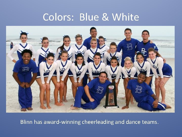 Colors: Blue & White Blinn has award-winning cheerleading and dance teams. 