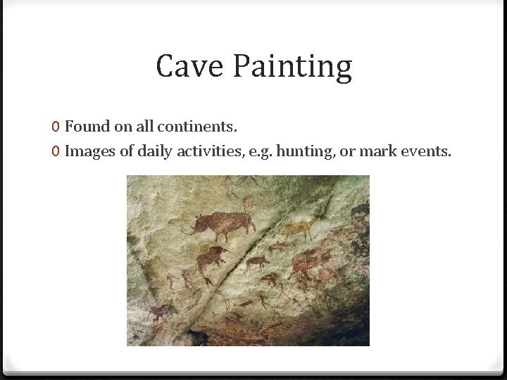 Cave Painting 0 Found on all continents. 0 Images of daily activities, e. g.