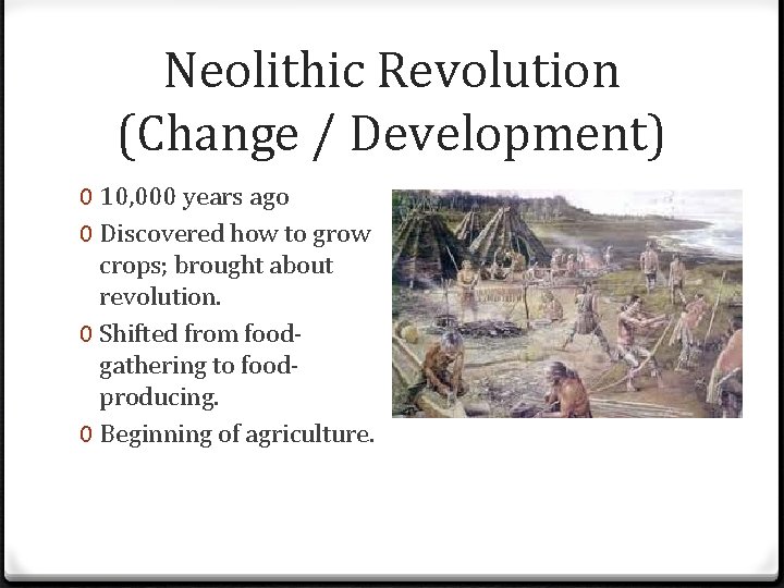 Neolithic Revolution (Change / Development) 0 10, 000 years ago 0 Discovered how to