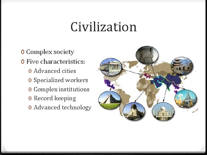 Civilization 0 Complex society 0 Five characteristics: 0 0 0 Advanced cities Specialized workers