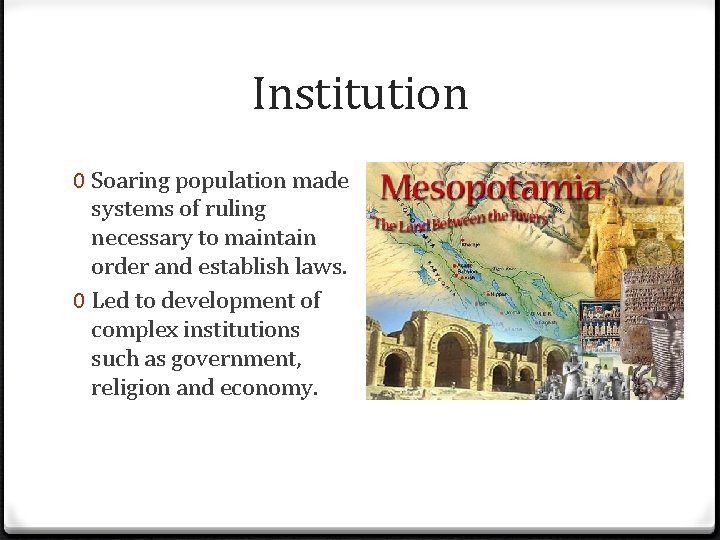 Institution 0 Soaring population made systems of ruling necessary to maintain order and establish