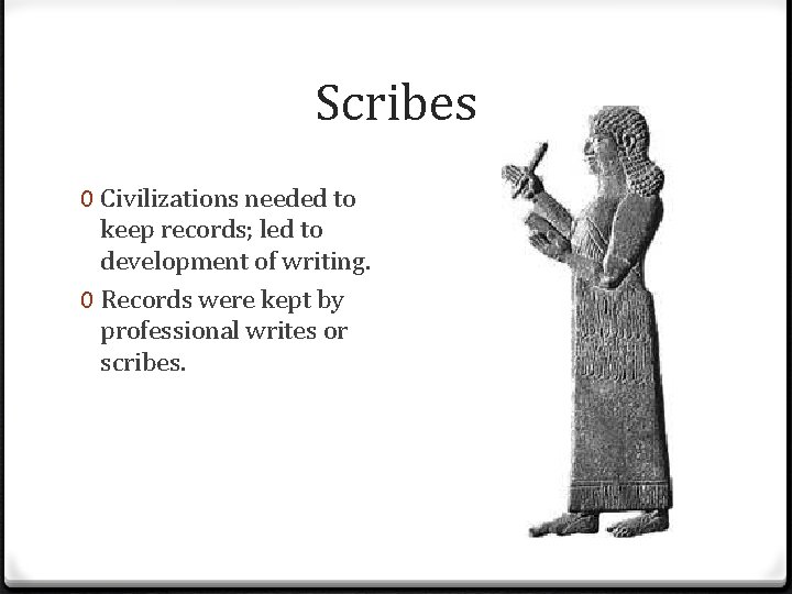 Scribes 0 Civilizations needed to keep records; led to development of writing. 0 Records