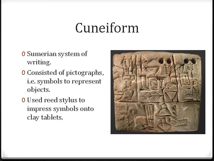 Cuneiform 0 Sumerian system of writing. 0 Consisted of pictographs, i. e. symbols to