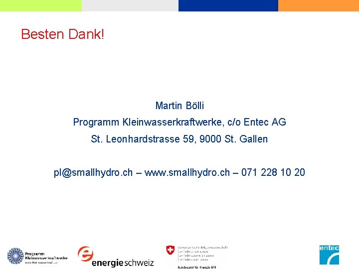 Besten Dank! Martin Bölli Programm Kleinwasserkraftwerke, c/o Entec AG St. Leonhardstrasse 59, 9000 St.