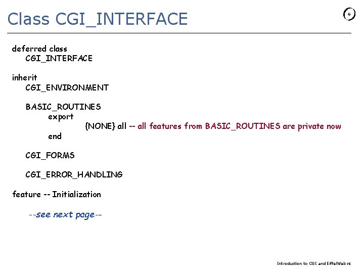 Class CGI_INTERFACE deferred class CGI_INTERFACE inherit CGI_ENVIRONMENT BASIC_ROUTINES export {NONE} all -- all features