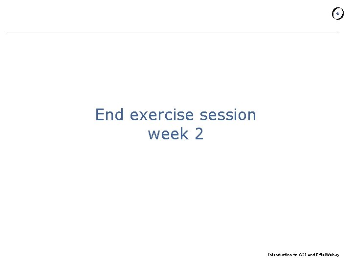 End exercise session week 2 Introduction to CGI and Eiffel. Web 45 