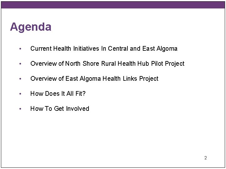 Agenda • Current Health Initiatives In Central and East Algoma • Overview of North