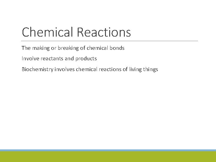 Chemical Reactions The making or breaking of chemical bonds Involve reactants and products Biochemistry