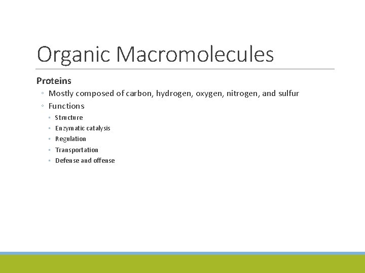 Organic Macromolecules Proteins ◦ Mostly composed of carbon, hydrogen, oxygen, nitrogen, and sulfur ◦