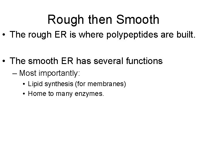 Rough then Smooth • The rough ER is where polypeptides are built. • The