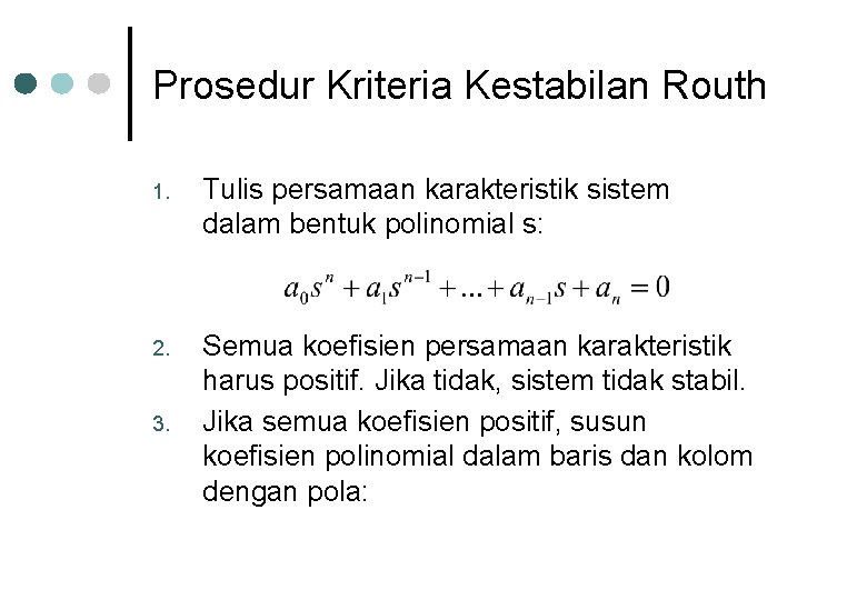 Prosedur Kriteria Kestabilan Routh 1. Tulis persamaan karakteristik sistem dalam bentuk polinomial s: 2.