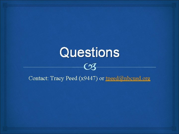 Questions Contact: Tracy Peed (x 9447) or tpeed@nbcusd. org 