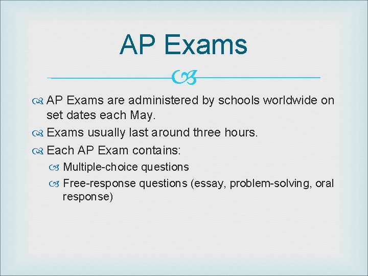 AP Exams are administered by schools worldwide on set dates each May. Exams usually