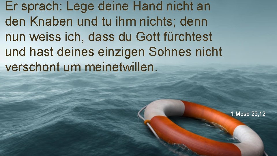 Er sprach: Lege deine Hand nicht an den Knaben und tu ihm nichts; denn