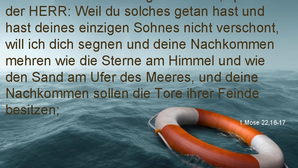 der HERR: Weil du solches getan hast und hast deines einzigen Sohnes nicht verschont,