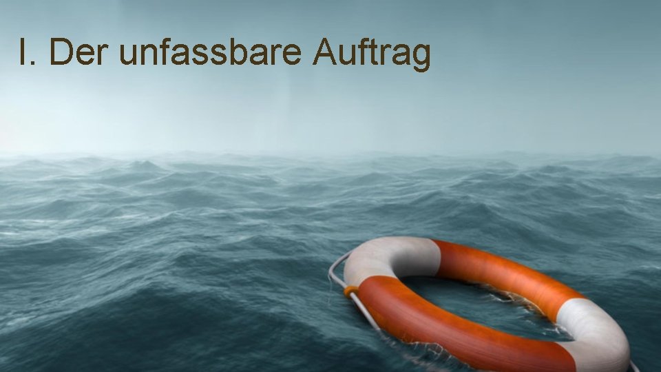 I. Der unfassbare Auftrag 