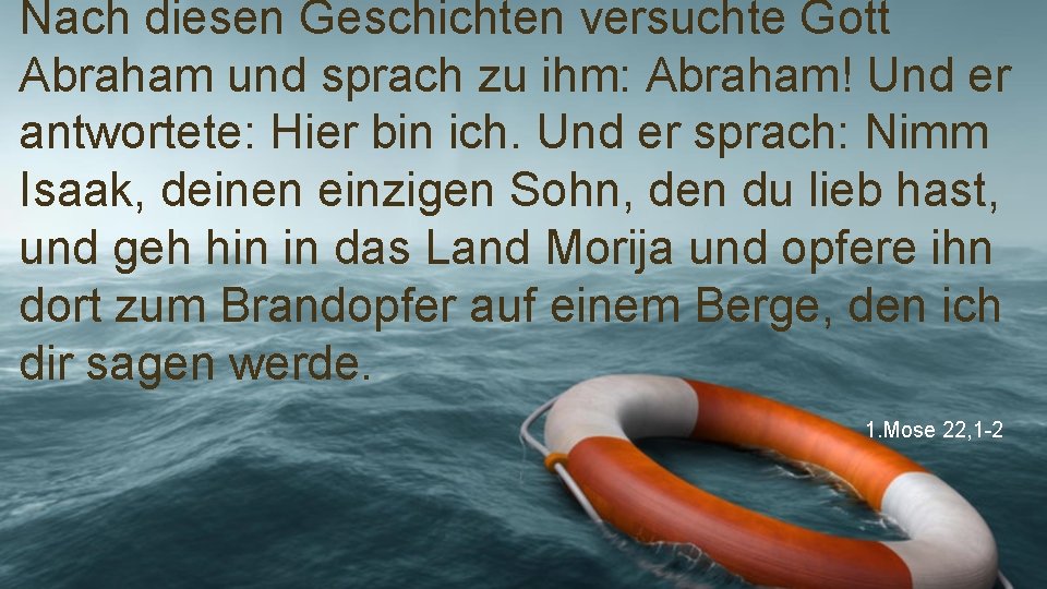 Nach diesen Geschichten versuchte Gott Abraham und sprach zu ihm: Abraham! Und er antwortete: