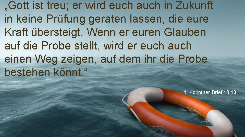 „Gott ist treu; er wird euch auch in Zukunft in keine Prüfung geraten lassen,