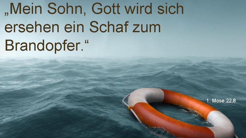 „Mein Sohn, Gott wird sich ersehen ein Schaf zum Brandopfer. “ 1. Mose 22,