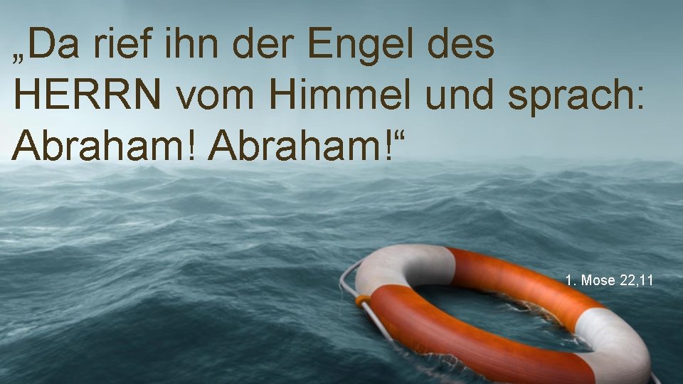 „Da rief ihn der Engel des HERRN vom Himmel und sprach: Abraham!“ 1. Mose