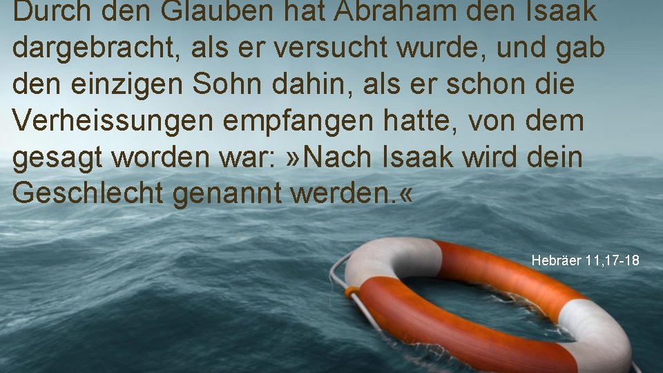Durch den Glauben hat Abraham den Isaak dargebracht, als er versucht wurde, und gab