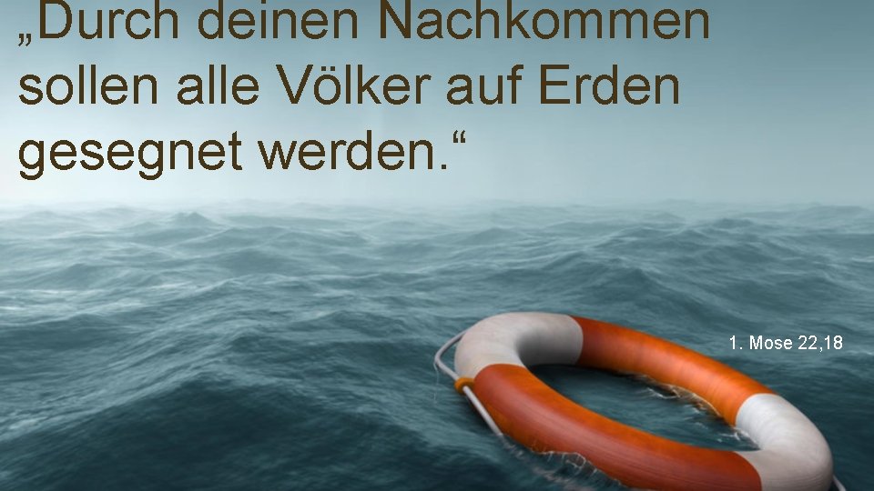 „Durch deinen Nachkommen sollen alle Völker auf Erden gesegnet werden. “ 1. Mose 22,