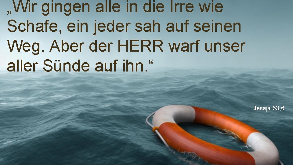 „Wir gingen alle in die Irre wie Schafe, ein jeder sah auf seinen Weg.