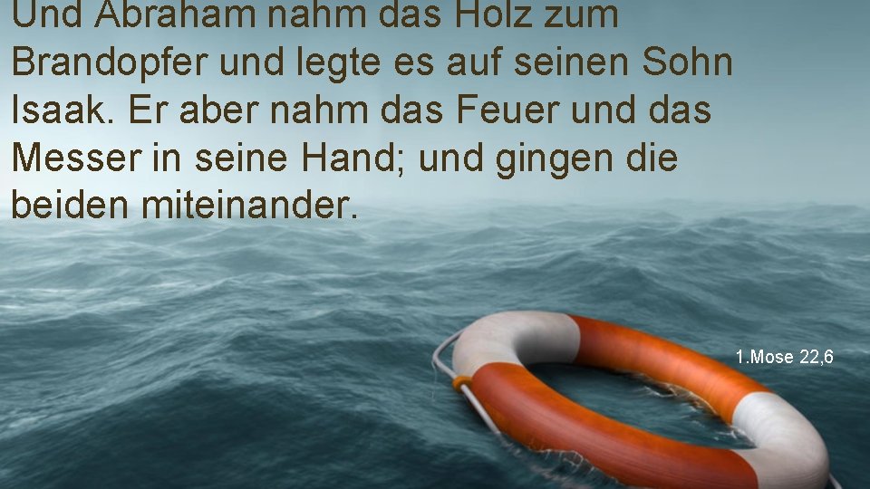 Und Abraham nahm das Holz zum Brandopfer und legte es auf seinen Sohn Isaak.