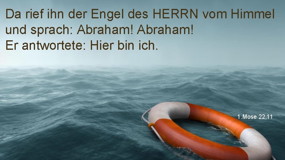 Da rief ihn der Engel des HERRN vom Himmel und sprach: Abraham! Er antwortete: