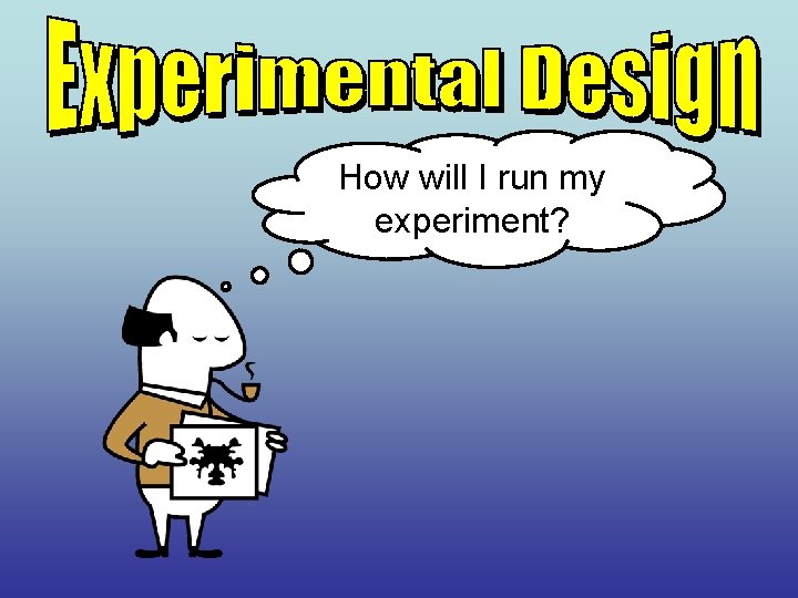 How will I run my experiment? 