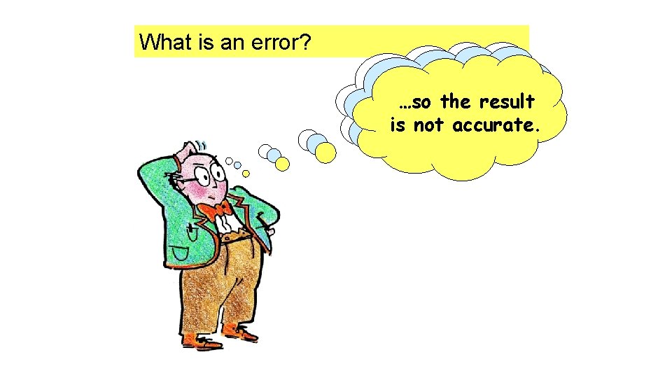 What is an error? An…causing error the result is …so aanmistake error in is