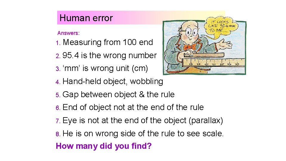 Human error Answers: 1. Measuring from 100 end 2. 95. 4 is the wrong