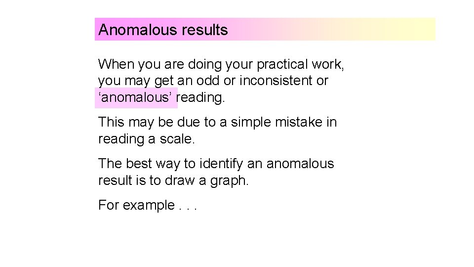 Anomalous results When you are doing your practical work, you may get an odd