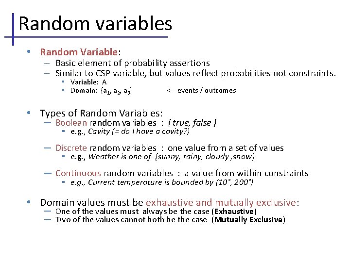 Random variables • Random Variable: ─ Basic element of probability assertions ─ Similar to