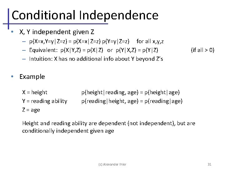 Conditional Independence • X, Y independent given Z – p(X=x, Y=y|Z=z) = p(X=x|Z=z) p(Y=y|Z=z)