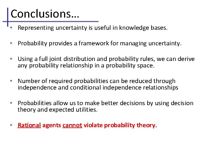 Conclusions… • Representing uncertainty is useful in knowledge bases. • Probability provides a framework