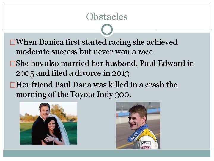 Obstacles �When Danica first started racing she achieved moderate success but never won a