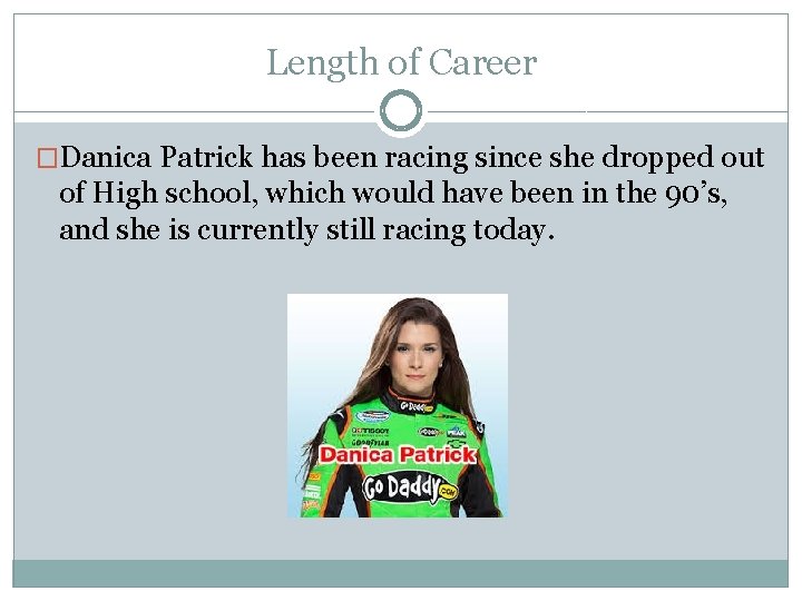 Length of Career �Danica Patrick has been racing since she dropped out of High