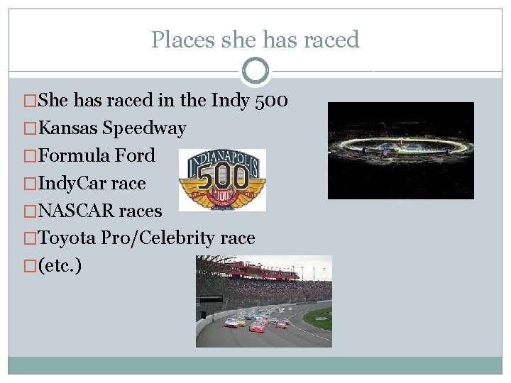 Places she has raced �She has raced in the Indy 500 �Kansas Speedway �Formula