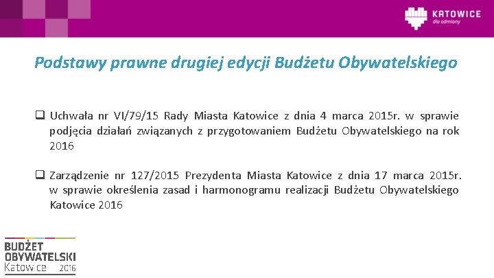 Podstawy prawne drugiej edycji Budżetu Obywatelskiego q Uchwała nr VI/79/15 Rady Miasta Katowice z