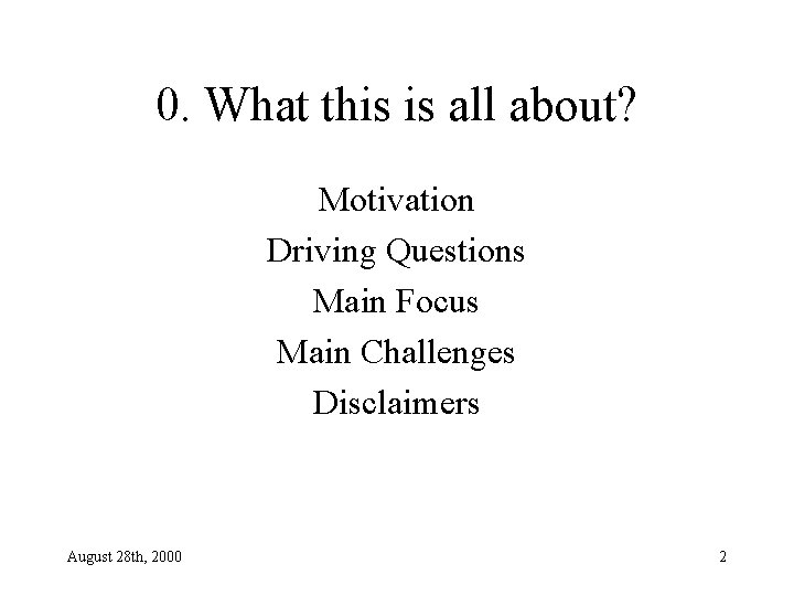 0. What this is all about? Motivation Driving Questions Main Focus Main Challenges Disclaimers