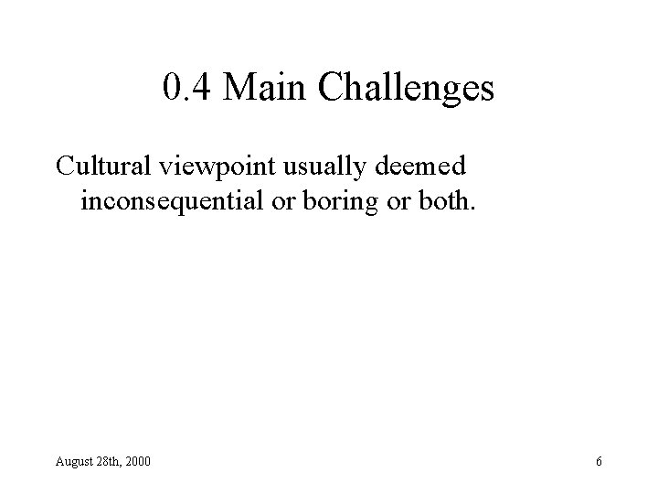 0. 4 Main Challenges Cultural viewpoint usually deemed inconsequential or boring or both. August