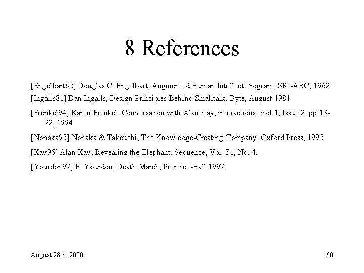 8 References [Engelbart 62] Douglas C. Engelbart, Augmented Human Intellect Program, SRI-ARC, 1962 [Ingalls