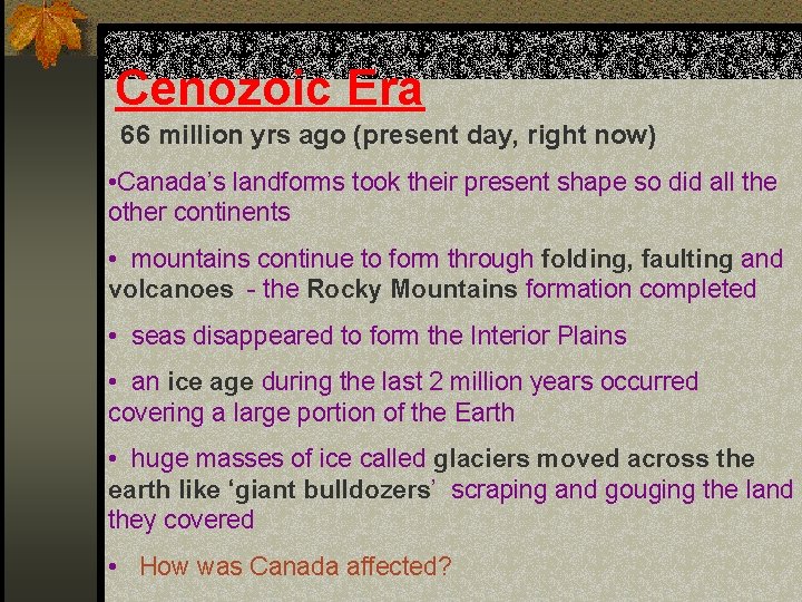 Cenozoic Era 66 million yrs ago (present day, right now) • Canada’s landforms took