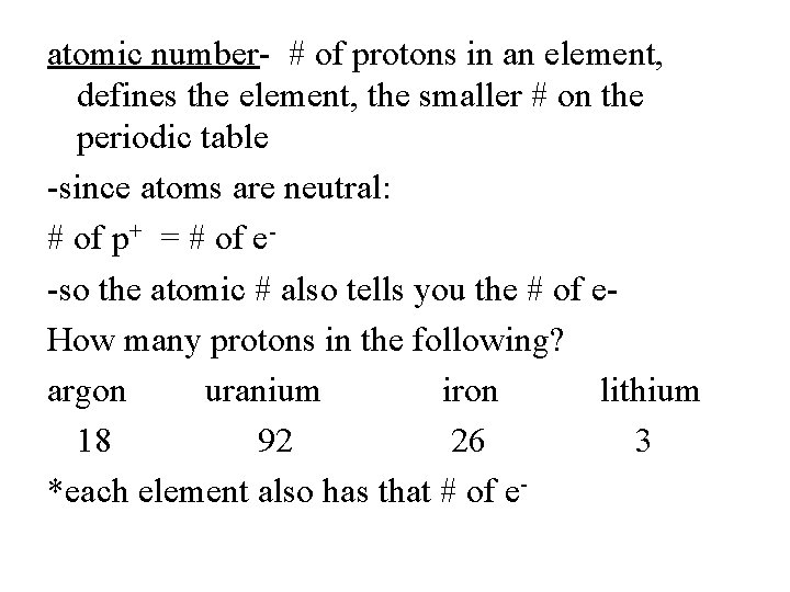 atomic number- # of protons in an element, defines the element, the smaller #